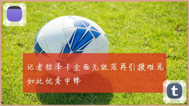 记者称泽卡全面无敌若再引援难觅如此优秀中锋